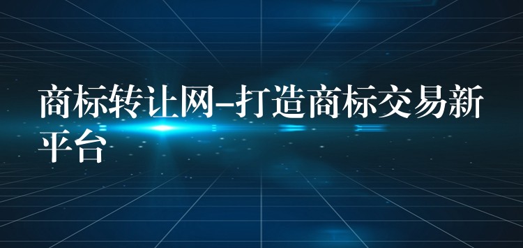 商标转让网-打造商标交易新平台