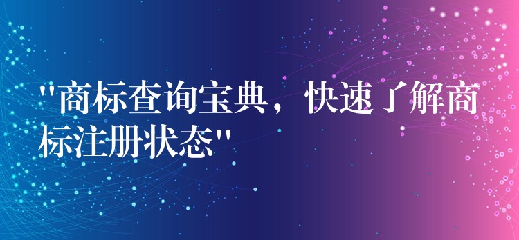 \”商标查询宝典，快速了解商标注册状态\”