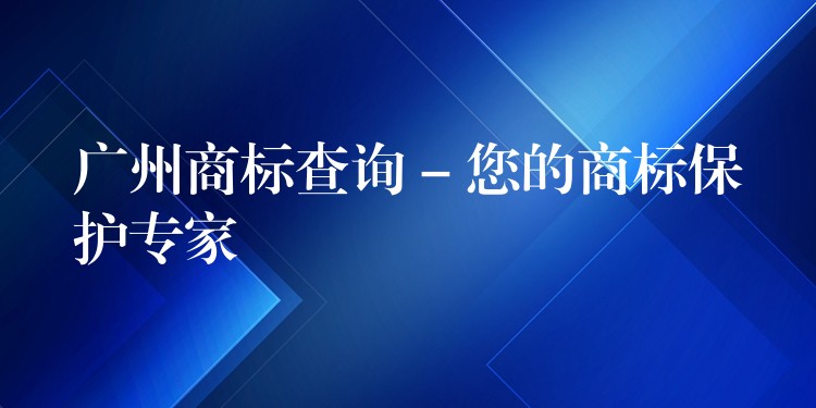 广州商标查询 – 您的商标保护专家