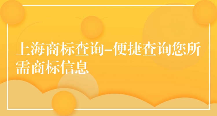 上海商标查询-便捷查询您所需商标信息