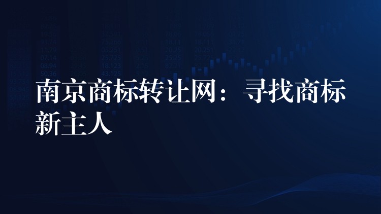 南京商标转让网：寻找商标新主人