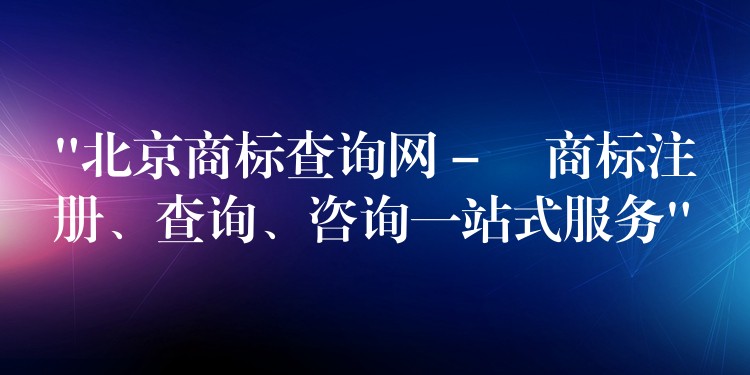 “北京商标查询网 – 扺商标注册、查询、咨询一站式服务”